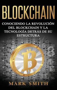 Cover image for Blockchain: Conociendo la Revolucion del Blockchain y la Tecnologia detras de su Estructura (Libro en Espanol/Blockchain Book Spanish Version)