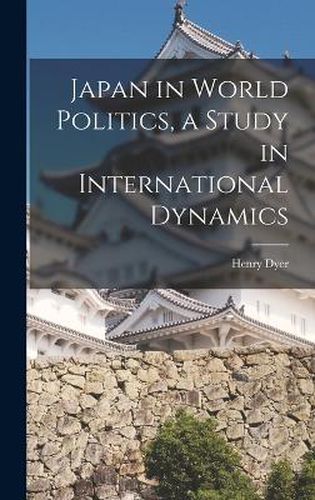 Cover image for Japan in World Politics, a Study in International Dynamics