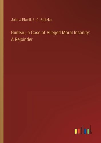 Cover image for Guiteau, a Case of Alleged Moral Insanity