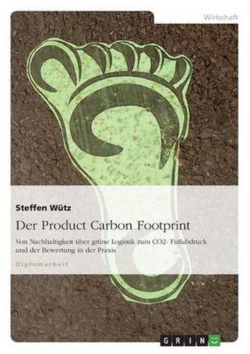 Cover image for Der Product Carbon Footprint: Von Nachhaltigkeit uber grune Logistik zum CO2- Fussabdruck und der Bewertung in der Praxis