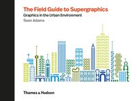 Cover image for The Field Guide to Supergraphics: Graphics in the Urban Environment