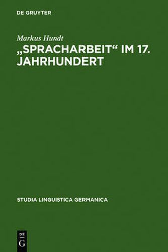 Cover image for Spracharbeit  im 17. Jahrhundert: Studien zu Georg Philipp Harsdoerffer, Justus Georg Schottelius und Christian Gueintz