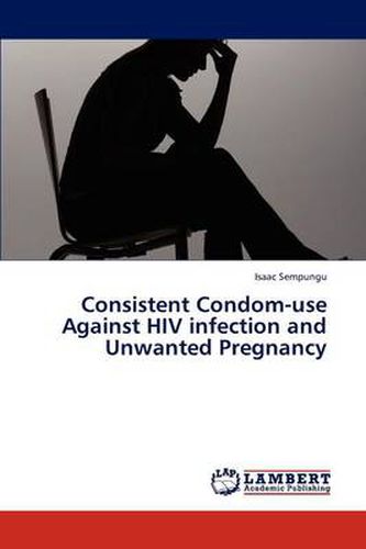 Cover image for Consistent Condom-Use Against HIV Infection and Unwanted Pregnancy