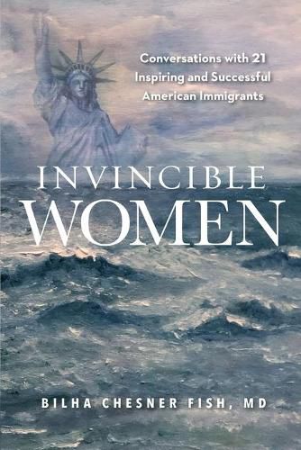 Cover image for Invincible Women: Conversations with 21 Inspiring and Successful American Immigrants