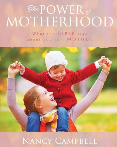 The Power of Motherhood: What the Bible says about Mothers