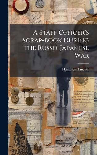 Cover image for A Staff Officer's Scrap-book During the Russo-Japanese War