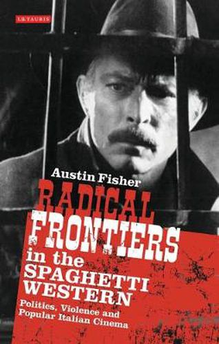 Cover image for Radical Frontiers in the Spaghetti Western: Politics, Violence and Popular Italian Cinema