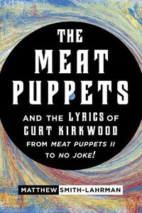 Cover image for The Meat Puppets and the Lyrics of Curt Kirkwood from Meat Puppets II to No Joke!