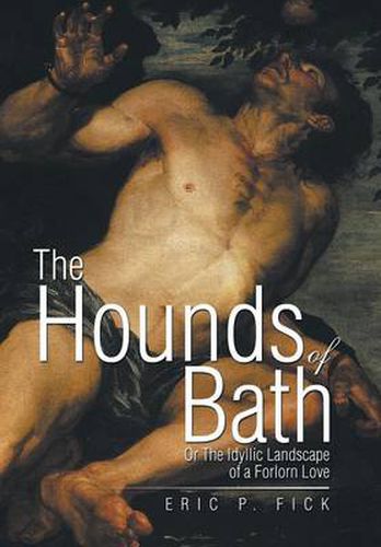Cover image for The Hounds of Bath: Or The Idyllic Landscape of a Forlorn Love