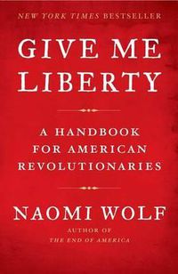 Cover image for Give Me Liberty: A Handbook for American Revolutionaries