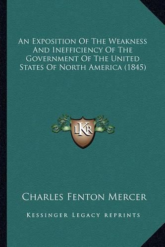 Cover image for An Exposition of the Weakness and Inefficiency of the Government of the United States of North America (1845)