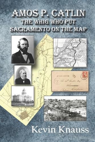 Cover image for Amos P. Catlin: The Whig Who Put Sacramento On The Map