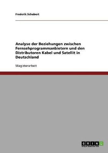 Cover image for Analyse der Beziehungen zwischen Fernsehprogrammanbietern und den Distributoren Kabel und Satellit in Deutschland
