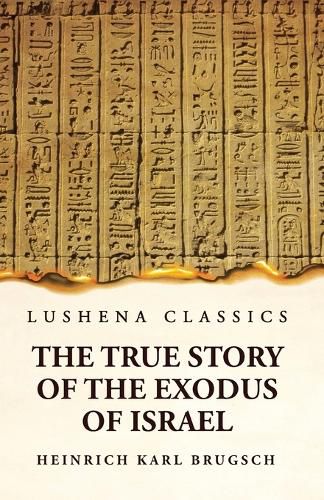 Cover image for The True Story of the Exodus of Israel Together With a Brief View of the History of Monumental Egypt