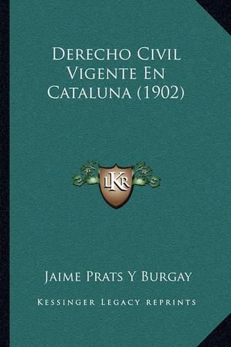 Cover image for Derecho Civil Vigente En Cataluna (1902)