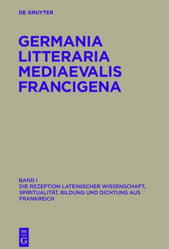 Cover image for Germania Litteraria Mediaevalis Francigena, Band 1, Die Rezeption lateinischer Wissenschaft, Spiritualitat, Bildung und Dichtung aus Frankreich
