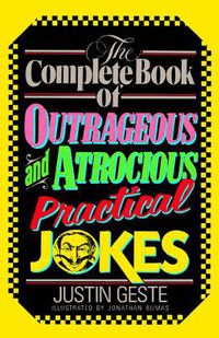 Cover image for The Complete Book of Outrageous and Atrocious Practical Jokes