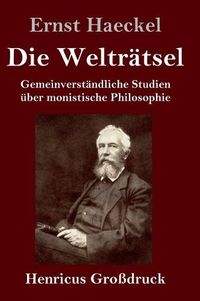 Cover image for Die Weltratsel (Grossdruck): Gemeinverstandliche Studien uber monistische Philosophie