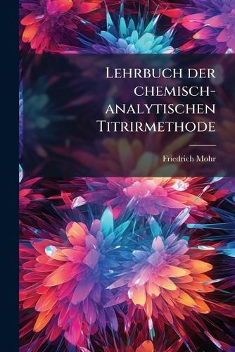 Cover image for Lehrbuch Der Chemisch-Analytischen Titrirmethode