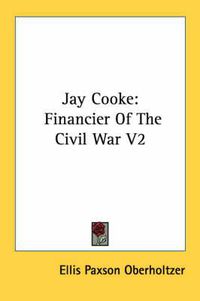 Cover image for Jay Cooke: Financier of the Civil War V2