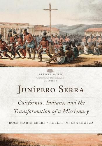 Junipero Serra: California, Indians, and the Transformation of a Missionary