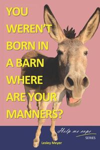 Cover image for You weren't born in a barn, where are your manners?