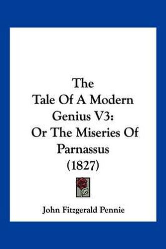 The Tale of a Modern Genius V3: Or the Miseries of Parnassus (1827)