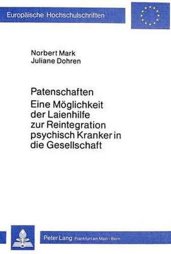 Cover image for Patenschaften - Eine Moeglichkeit Der Laienhilfe Zur Reintegration Psychisch Kranker in Die Gesellschaft: Eine Untersuchung Ueber Ein Sozialpsychiatrisches Projekt in Der Pfalzklinik Landeck