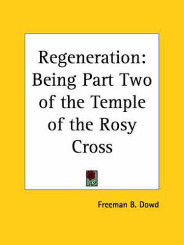 Cover image for Regeneration: Being Part Ii of the Temple of the Rosy Cross (1900)