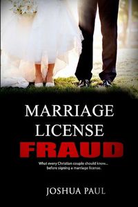 Cover image for Marriage License Fraud: What every Christian couple should know... before signing a marriage license.