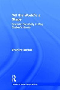 Cover image for All the World's a Stage: Dramatic Sensibility in Mary Shelley's Novels