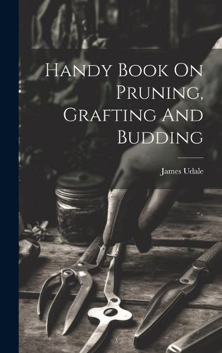 Cover image for Handy Book On Pruning, Grafting And Budding