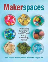 Cover image for Makerspaces: Remaking Your Play and STEAM Early Learning Areas