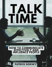 Cover image for Talk Time - How to Communicate Effectively and Influence People