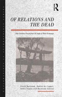 Cover image for Of Relations and the Dead: Four Societies Viewed from the Angle of Their Exchanges