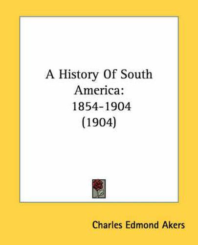 A History of South America: 1854-1904 (1904)