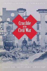 Cover image for Crucible of the Civil War: Virginia from Secession to Commemoration
