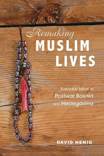 Cover image for Remaking Muslim Lives: Everyday Islam in Postwar Bosnia and Herzegovina