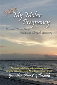 Cover image for More My Molar Pregnancy: Personal Stories From Diagnosis Through Recovery