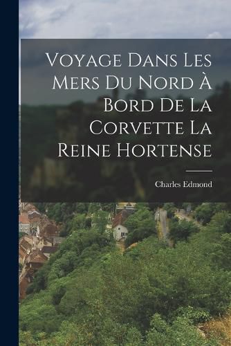 Cover image for Voyage Dans Les Mers Du Nord A Bord De La Corvette La Reine Hortense