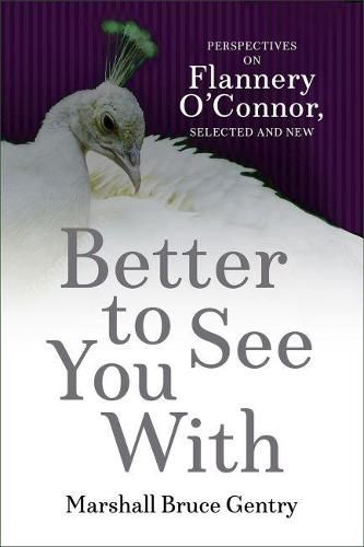 Better to See You With: Perspectives on Flannery O'Connor, Selected and New