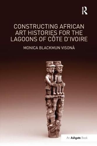 Cover image for Constructing African Art Histories for the Lagoons of Cote d'Ivoire