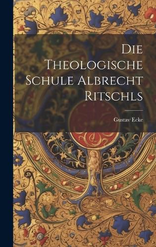 Cover image for Die theologische Schule Albrecht Ritschls