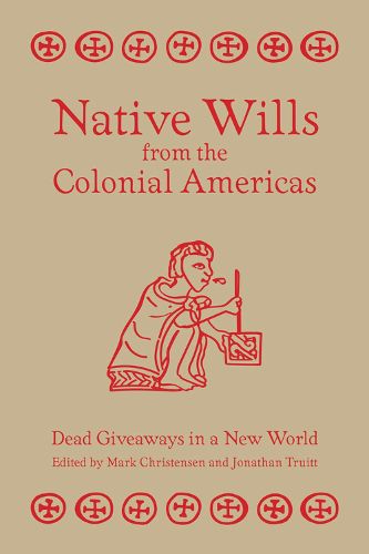 Cover image for Native Wills from the Colonial Americas: Dead Giveaways in a New World