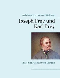 Cover image for Joseph Frey und Karl Frey: Kunst- und Fassmaler vom Lechrain