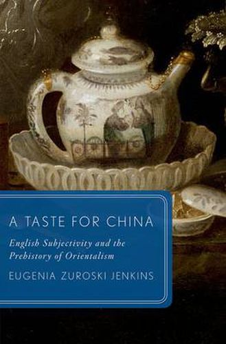 Cover image for A Taste for China: English Subjectivity and the Prehistory of Orientalism