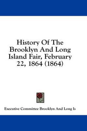 Cover image for History of the Brooklyn and Long Island Fair, February 22, 1864 (1864)