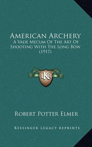 Cover image for American Archery: A Vade Mecum of the Art of Shooting with the Long Bow (1917)