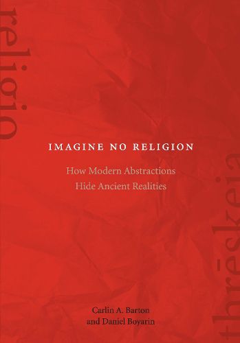 Cover image for Imagine No Religion: How Modern Abstractions Hide Ancient Realities