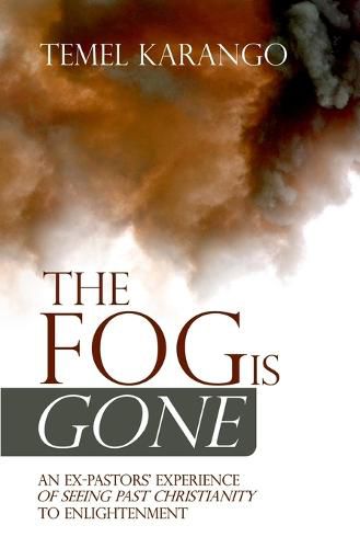 Cover image for The Fog Is Gone: An Ex-Pastors' Experience of Seeing Past Christianity to Enlightenment